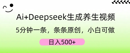 AI+Deepseek生成养生视频,5分钟一条,条条原创,小白可做,日入5张-余鲤网创