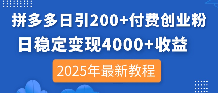 (14217期)拼多多日引200+付费创业粉,日稳定变现4000+收益,2025年最新教程-余鲤网创