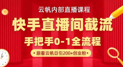 云帆内部直播课·快手直播间截流玩法，日引100+创业粉-余鲤网创