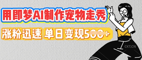 用即梦AI制作宠物走秀,涨粉迅速,单日变现5张-余鲤网创