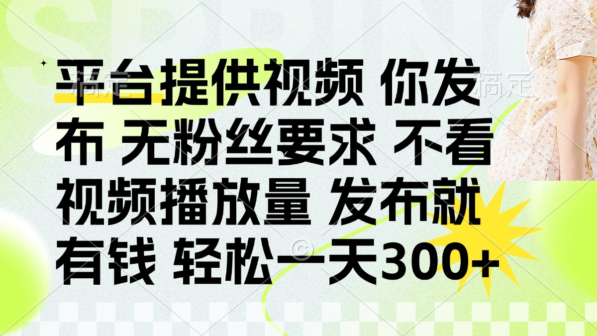 （14224期）发布平台提供视频就有钱 无粉丝要求 不看视频播放量 发布就有钱 一天300+-余鲤网创