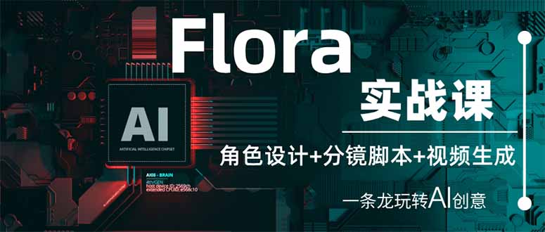 （14225期）Flora实战课：角色设计+分镜脚本+视频生成，一条龙玩转AI创意-余鲤网创