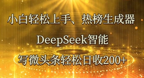 小白轻松上手热榜生成器,DeepSeek智能写微头条轻松日收2张-余鲤网创