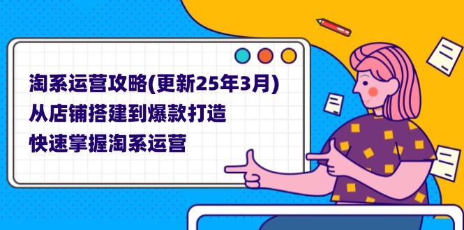 (14190期)淘系运营攻略(更新25年3月) 从店铺搭建到爆款打造,快速掌握淘系运营-余鲤网创