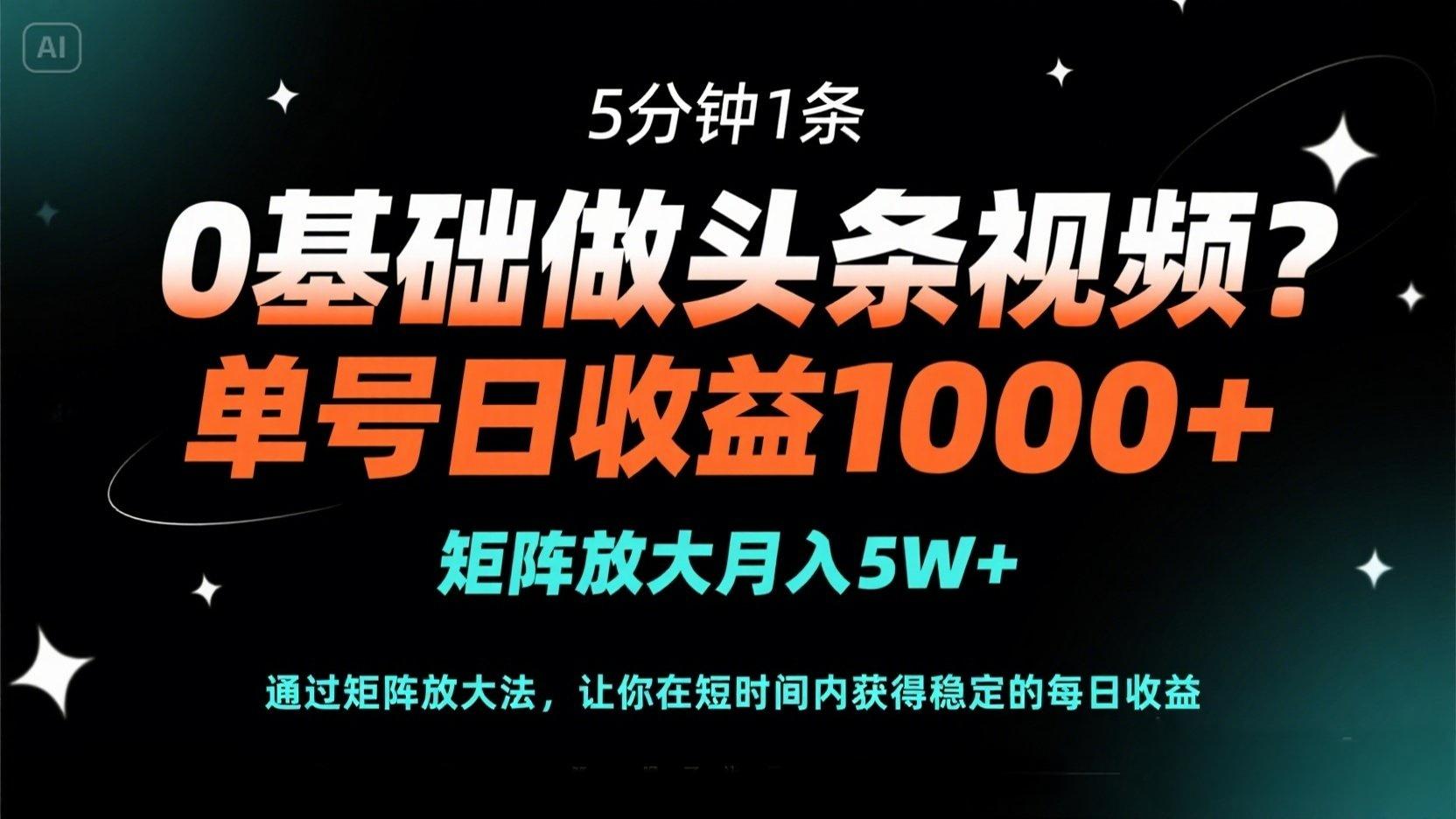 (14292期)0基础做头条视频?5分钟1条,单号日收益1000+,矩阵放大月入5W+-余鲤网创