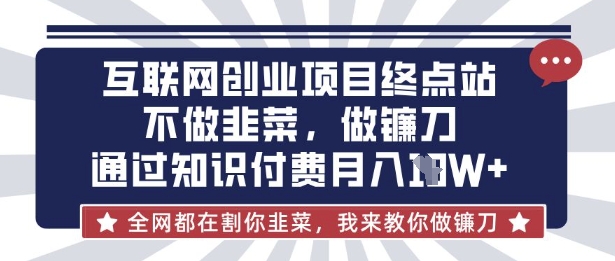 互联网创业尽头-不做韭菜，做镰刀，通过知识付费月入10个【揭秘】-余鲤网创