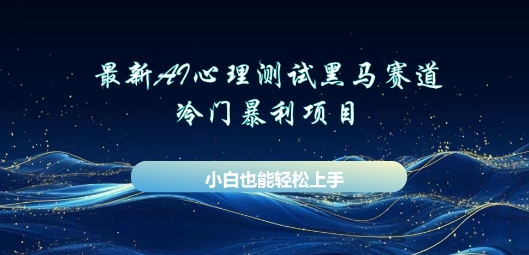 AI心理测试新玩法，长期稳定黑马赛道，小白也能月入过W-余鲤网创