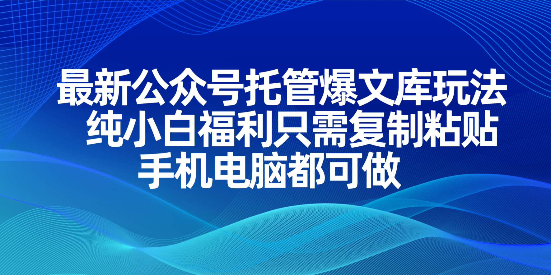 (14235期)最新公众号托管爆文库玩法,纯小白福利只需复制粘贴,手机电脑都可做-余鲤网创