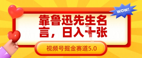 靠鲁迅先生名言,日入数张,视频号掘金赛道5.0-余鲤网创