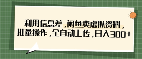 利用信息差,闲鱼卖虚拟资料,批量操作,全自动上传,日入3张-余鲤网创