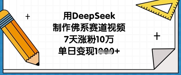用DeepSeek制作佛系赛道视频,7天涨粉10万,单日变现1k-余鲤网创
