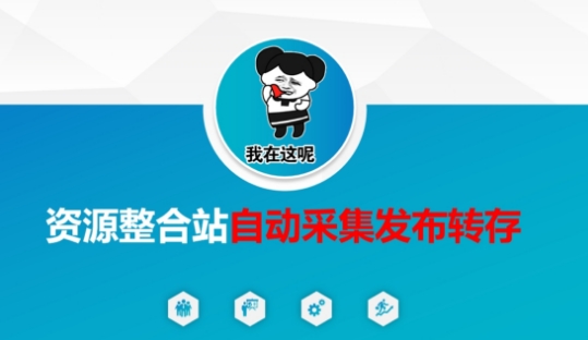 资源整合站自动采集发布转存,解放双手-余鲤网创