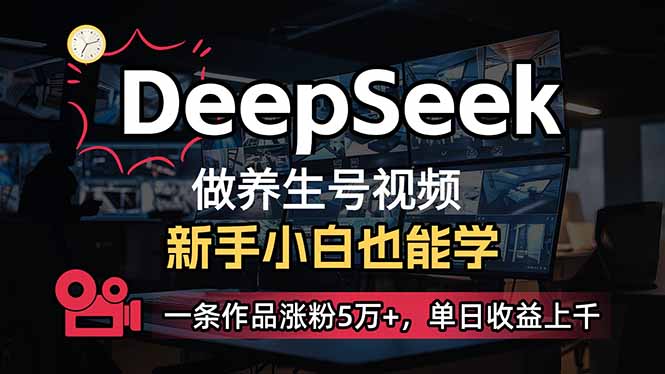 (14199期)小白用DeepSeek做养生号,一条作品涨粉5万+,单日收益上千-余鲤网创