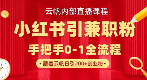 云帆内部直播课，小红书引流兼职粉教程，日引500+月变现过W-余鲤网创
