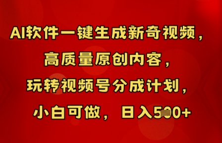 AI软件一键生成新奇视频,高质量原创内容,玩转视频号分成计划,小白可做,日入5张-余鲤网创