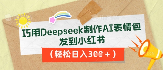 巧用Deepseek制作AI表情包,发到小红书,轻松日入3张-余鲤网创