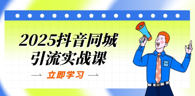 (14297期)2025抖音同城引流实战课:单店模型+团购爆款逻辑,快速提升POI热度分-余鲤网创