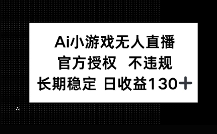 AI小游戏无人直播,官方授权 不违规,单日平均收益100+-余鲤网创