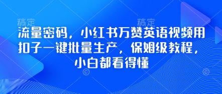 流量密码,小红书万赞英语视频用扣子一键批量生产,保姆级教程,小白都看得懂-余鲤网创